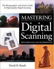 book cover of Mastering Digital Scanning with Slides, Film, and Transparencies by David D. Busch