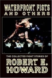 book cover of Waterfront Fists and Others: The Collected Fight Stories of Robert E. Howard by Robert E. Howard
