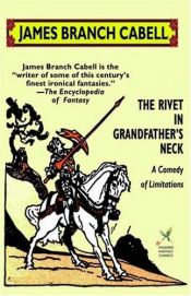 book cover of The Rivet in Grandfather's Neck: A Comedy of Limitations by James Branch Cabell