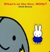 book cover of What's At The Zoo, Miffy? by Dick Bruna