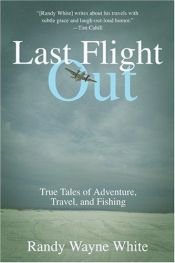 book cover of Last Flight Out: True Tales of Adventure, Travel, and Fishing by Randy Wayne White