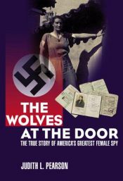 book cover of The Wolves at the Door: The True Story of America's Greatest Female Spy by Judith L. Pearson