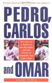 book cover of Pedro, Carlos, and Omar: The Story of a Season in the Big Apple and the Pursuit of Baseball's Top Latino Stars by Adam Rubin