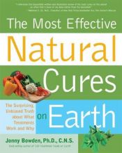 book cover of Most Effective Natural Cures on Earth: The Surprising Unbiased Truth about What Treatments Workand Why by Jonny Bowden