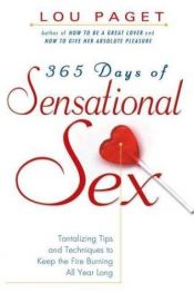book cover of 365 Days of Sensational Sex: Tantalizing Tips and Techniques to Keep the Fires Burning All Year Long by Lou Paget