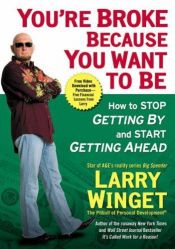 book cover of Youre Broke Because You Want To Be by Larry Winget