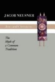 book cover of Jews and Christians : the myth of a common tradition by Jacob Neusner