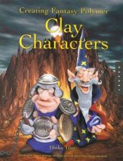 book cover of Creating Fantasy Polymer Clay Characters: Step-By-Step Trolls, Wizards, Dragons, Knights, Skeletons, Santa, and More! by Dinko Tilov