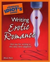 book cover of The Complete Idiot's Guide To Writing Erotic Romance by Alison Kent