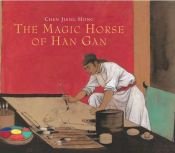 book cover of The Magic Horse of Han Gan by Chen Jiang Hong