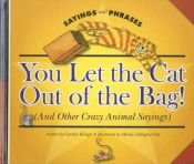 book cover of You Let the Cat Out of the Bag! (And Other Crazy Animal Sayings) (Sayings and Phrases) by Cynthia Fitterer Klingel