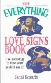 book cover of The everything love signs book : use astrology to find your perfect mate! by Jenni Kosarin