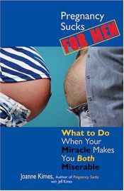 book cover of Pregnancy Sucks For Men: What to Do When Your Miracle Makes You BOTH Miserable by Joanne Kimes