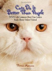 book cover of Cats Do It Better Than People: 200 Life Lessons You Can Learn from Your Feline Friend by Theresa Mancuso