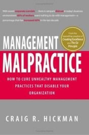 book cover of Management malpractice : how to cure unhealthy management practices that disable your organization by Craig R. Hickman