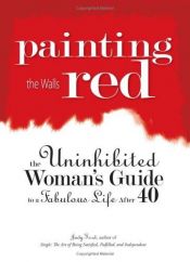 book cover of Painting The Walls Red: The Uninhibited Woman's Guide to a Fabulous Life After 40 by Judy Ford