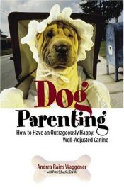 book cover of Dog Parenting: How to Have an Outrageously Happy, Well-Adjusted Canine by Andrea Rains Waggener