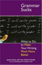 book cover of Grammar Sucks : What to do to Make Your Writing Much More Better by Joanne Kimes