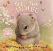 book cover of Bless This Mouse: A Soft-to-Touch Book (Soft-To-Touch Book) by Dianna Hutts Aston