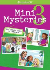 book cover of Mini Mysteries 3: 20 More Tricky Tales to Untangle (American Girl Mysteries) by Rick Walton