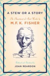 book cover of A Stew or a Story: An Assortment of Short Works by M.F.K. Fisher