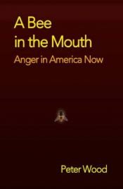 book cover of A Bee in the Mouth: Anger in America Now by Peter Wood