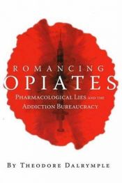 book cover of Romancing Opiates: Pharmacological Lies and the Addiction Bureaucracy by Theodore Dalrymple