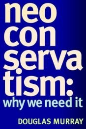 book cover of Neoconservatism: Why We Need It by Douglas Murray