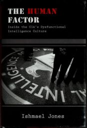 book cover of The Human Factor: Inside the CIA's Dysfunctional Intelligence Culture by Ishmael Jones