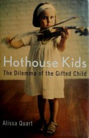 book cover of Hothouse Kids: The Dilemma of the Gifted Child by Alissa Quart