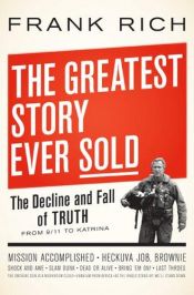 book cover of The Greatest Story Ever Sold: The Decline and Fall of Truth in Bush's America by Frank Rich