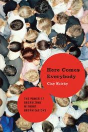 book cover of Here Comes Everybody: The Power of Organizing Without Organizations by Clay Shirky