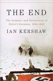 book cover of The End: The Defiance and Destruction of Hitler's Germany, 1944-1945 by Ian Kershaw