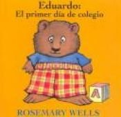 book cover of Eduardo: El primer día de colegio (Edward: First Day at School) (Edward-the-Unready) by Rosemary Wells