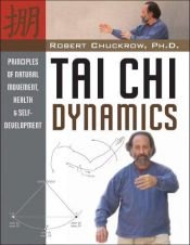 book cover of Tai Chi Dynamics: Principles of Natural Movement, Health & Self-Development by Robert Chuckrow