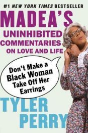 book cover of Don't Make a Black Woman Take Off Her Earrings: Madea's Uninhibited Commentaries on Love and Life by 타일러 페리