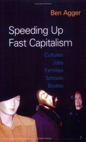 book cover of Speeding Up Fast Capitalism: Internet Culture, Work, Families, Food, Bodies by Ben Agger