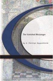 book cover of The Vanished Messenger: A mystery,detective novel.A traditional mystery with very interesting characters. by E. Phillips Oppenheim