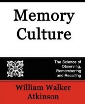 book cover of Memory Culture, The Science of Observing, Remembering and Recalling by William Walker Atkinson