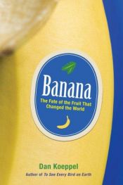 book cover of Banana: The Fate of the Fruit That Changed the World by Dan Koeppel