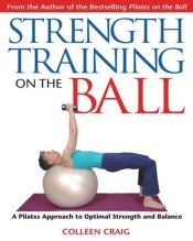 book cover of Strength Training on the Ball: A Pilates Approach to Optimal Strength and Balance by Colleen Craig