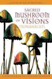 book cover of Sacred Mushroom of Visions: Teonanácatl: A Sourcebook on the Psilocybin Mushroom by Ralph Metzner