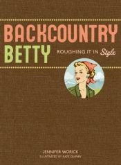 book cover of Backcountry Betty: Roughing It in Style by Jennifer Worick