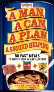 book cover of A Man, A Can, A Plan, A Second Helping: 50 Fast Meals to Satisfy Your Healthy Appetite by David Joachim