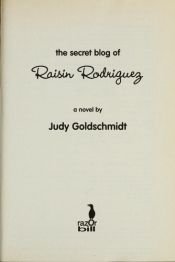 book cover of The Secret Blog of Raisin Rodriguez by Judy Goldschmidt