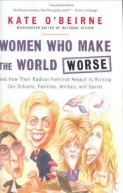 book cover of Women Who Make the World Worse: and How Their Radical Feminist Assault Is Ruining Our Schools, Families, Military, and Sports by Kate O'Beirne