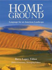 book cover of 917.3 Hom ; Home ground : language for an American landscape by Barry Lopez