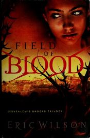 book cover of Field of Blood: Jerusalem's Undead Trilogy Bk. 1 (Jerusalem's Undead Trilogy) by Eric Wilson