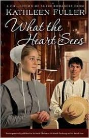 book cover of What the Heart Sees: A Collection of Amish Romances by Kathleen Fuller