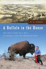 book cover of A buffalo in the house : the true story of a man, an animal, and the American West by Richard Rosen